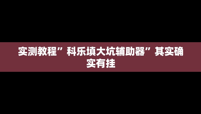 实测教程”科乐填大坑辅助器”其实确实有挂