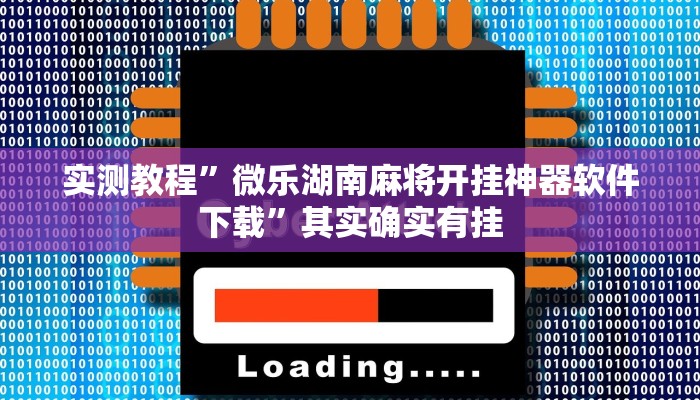 实测教程”微乐湖南麻将开挂神器软件下载”其实确实有挂
