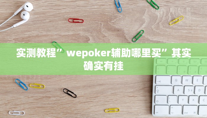 实测教程”wepoker辅助哪里买”其实确实有挂