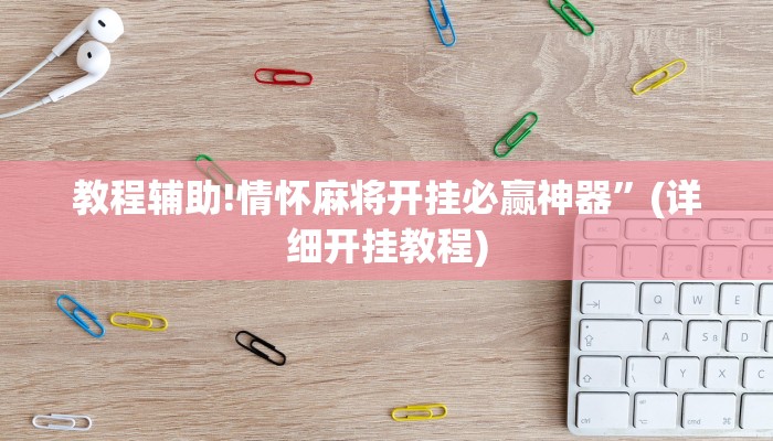 教程辅助!情怀麻将开挂必赢神器”(详细开挂教程)