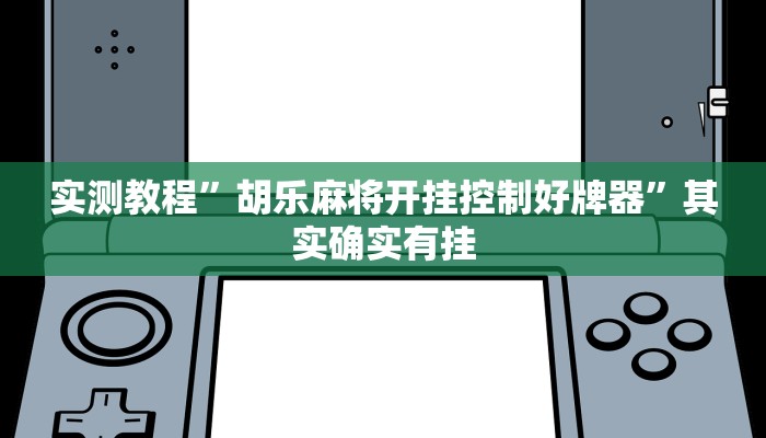 实测教程”胡乐麻将开挂控制好牌器”其实确实有挂
