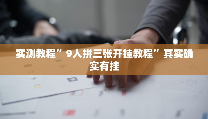 实测教程”9人拼三张开挂教程”其实确实有挂