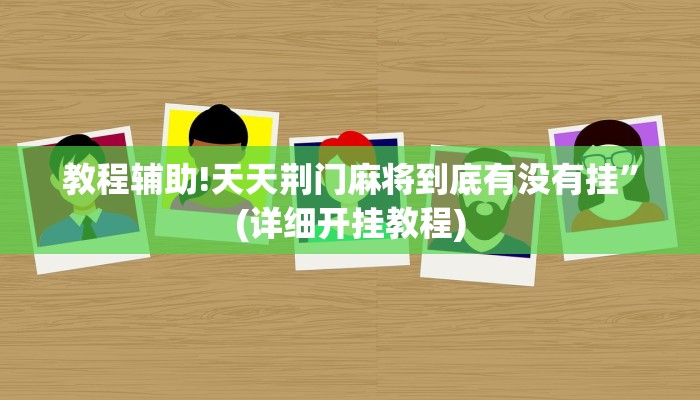 教程辅助!天天荆门麻将到底有没有挂”(详细开挂教程)