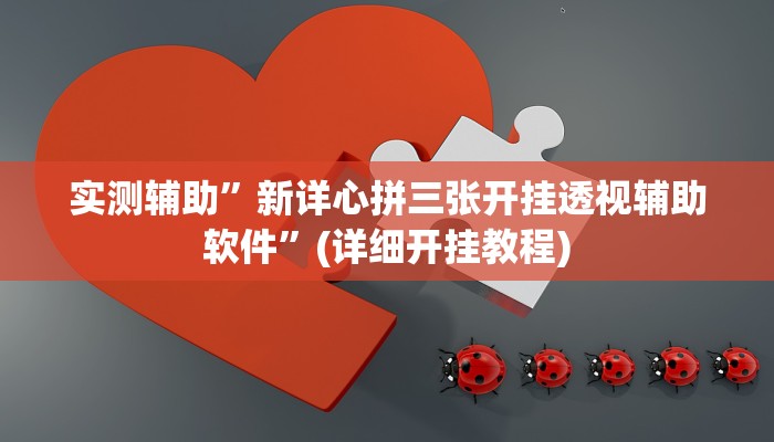 实测辅助”新详心拼三张开挂透视辅助软件”(详细开挂教程)