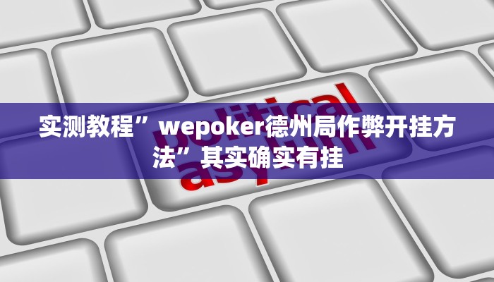 实测教程”wepoker德州局作弊开挂方法”其实确实有挂
