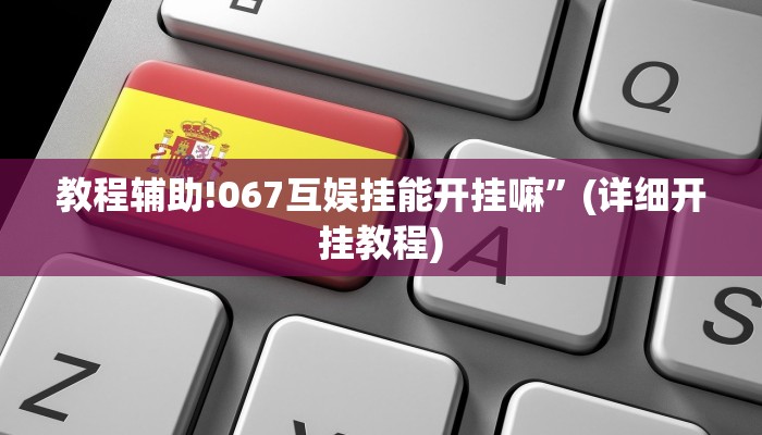 教程辅助!067互娱挂能开挂嘛”(详细开挂教程)