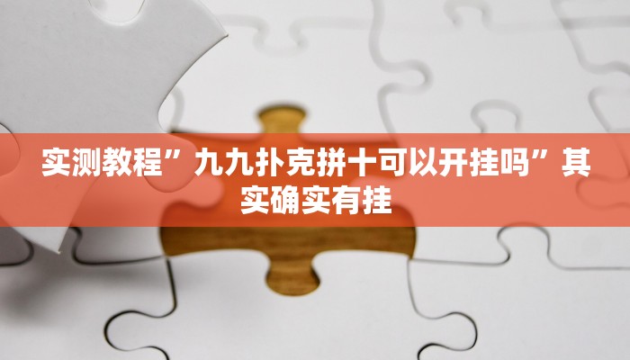 实测教程”九九扑克拼十可以开挂吗”其实确实有挂