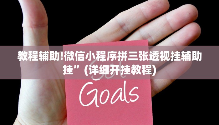 教程辅助!微信小程序拼三张透视挂辅助挂”(详细开挂教程)
