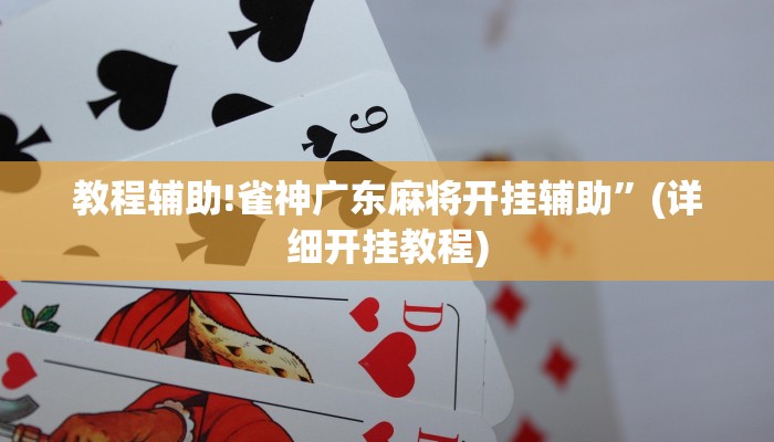 教程辅助!雀神广东麻将开挂辅助”(详细开挂教程)