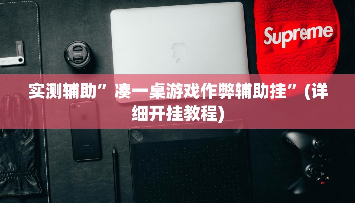 实测辅助”凑一桌游戏作弊辅助挂”(详细开挂教程)
