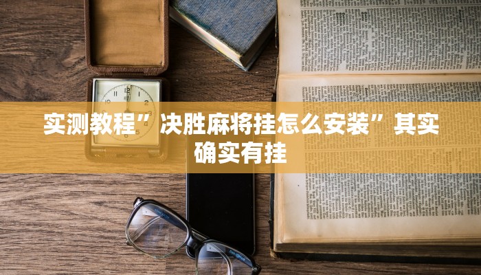 实测教程”决胜麻将挂怎么安装”其实确实有挂