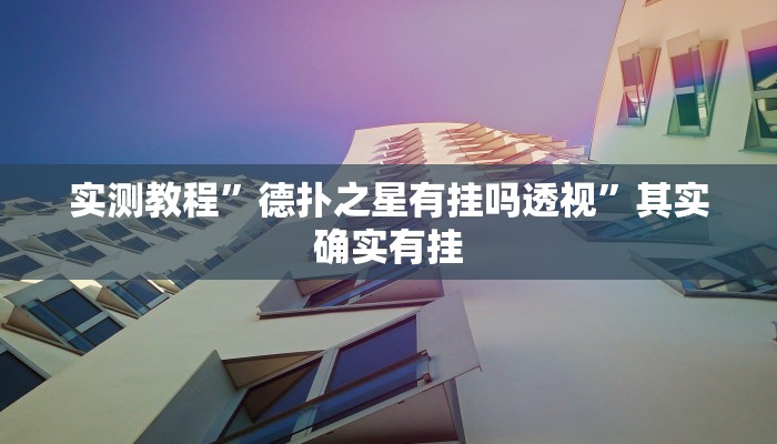 实测教程”德扑之星有挂吗透视”其实确实有挂