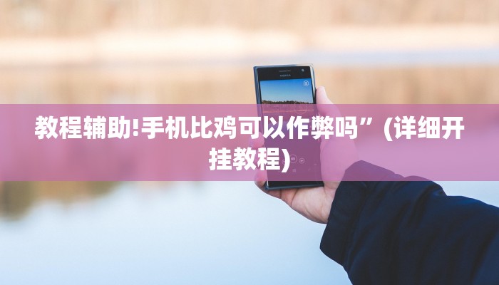 教程辅助!手机比鸡可以作弊吗”(详细开挂教程)