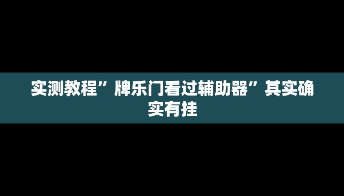 实测教程”牌乐门看过辅助器”其实确实有挂