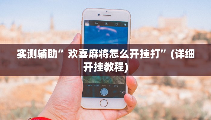 实测辅助”欢喜麻将怎么开挂打”(详细开挂教程)