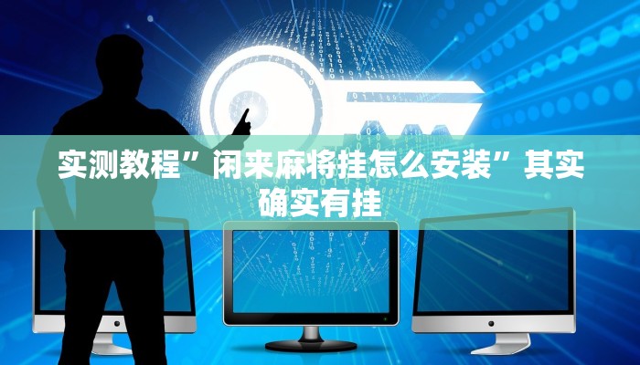 实测教程”闲来麻将挂怎么安装”其实确实有挂