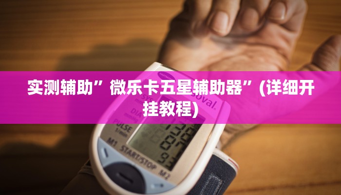 实测辅助”微乐卡五星辅助器”(详细开挂教程)