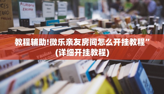 教程辅助!微乐亲友房间怎么开挂教程”(详细开挂教程)