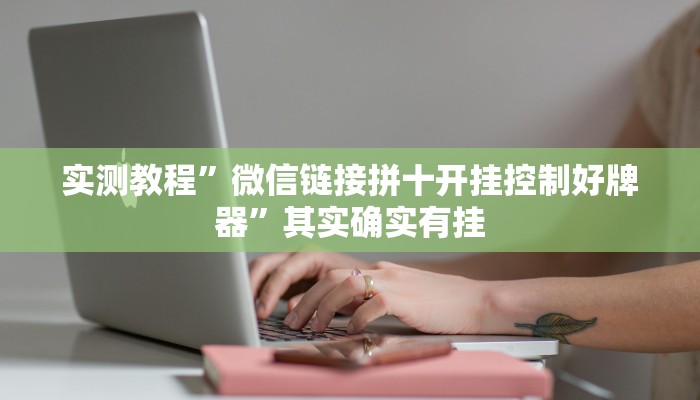 实测教程”微信链接拼十开挂控制好牌器”其实确实有挂