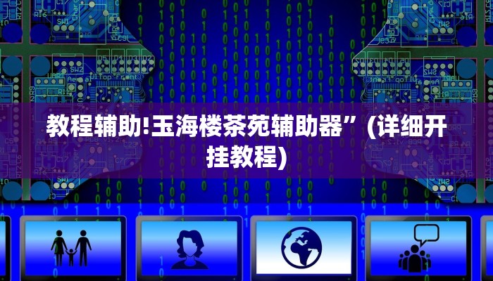 教程辅助!玉海楼茶苑辅助器”(详细开挂教程)