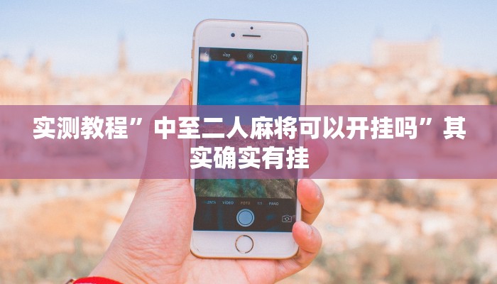 实测教程”中至二人麻将可以开挂吗”其实确实有挂