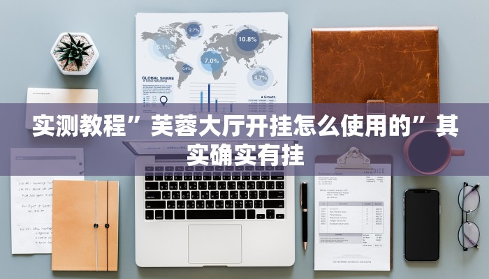 实测教程”芙蓉大厅开挂怎么使用的”其实确实有挂