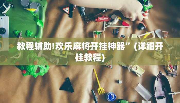 教程辅助!欢乐麻将开挂神器”(详细开挂教程)