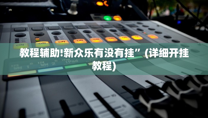 教程辅助!新众乐有没有挂”(详细开挂教程)