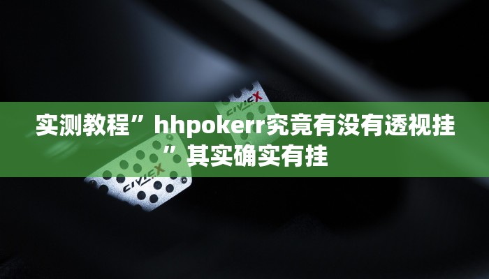 实测教程”hhpokerr究竟有没有透视挂”其实确实有挂