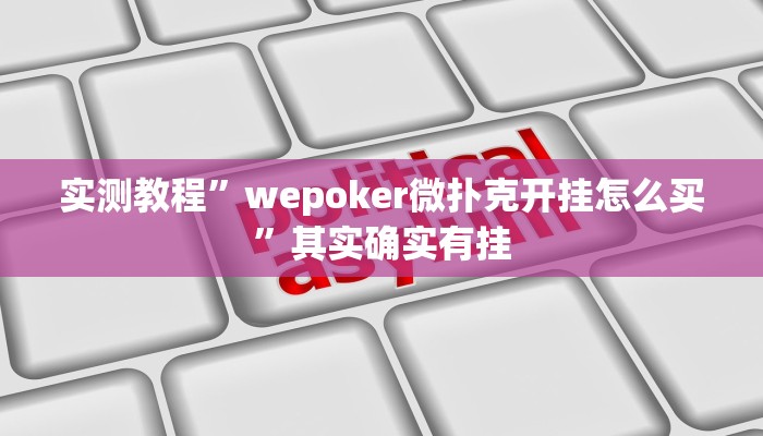 实测教程”wepoker微扑克开挂怎么买”其实确实有挂