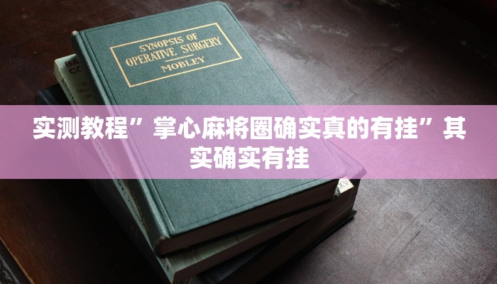 实测教程”掌心麻将圈确实真的有挂”其实确实有挂