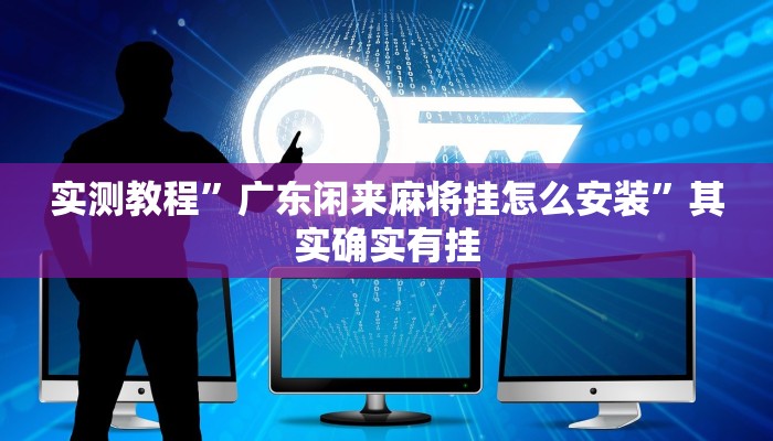 实测教程”广东闲来麻将挂怎么安装”其实确实有挂