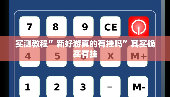 实测教程”新好游真的有挂吗”其实确实有挂