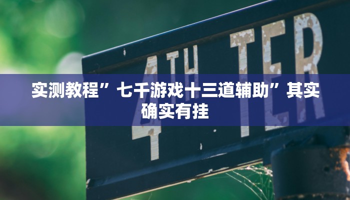 实测教程”七千游戏十三道辅助”其实确实有挂