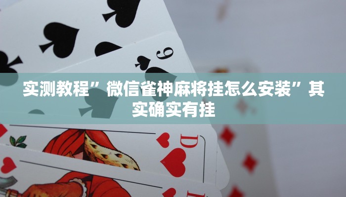实测教程”微信雀神麻将挂怎么安装”其实确实有挂