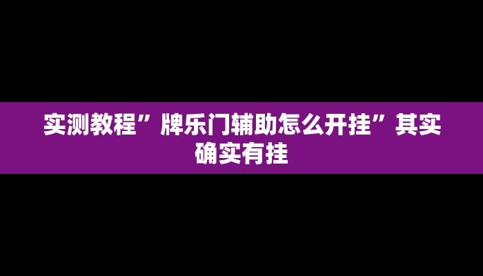 实测教程”牌乐门辅助怎么开挂”其实确实有挂