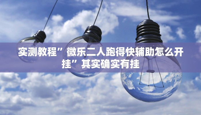 实测教程”微乐二人跑得快辅助怎么开挂”其实确实有挂