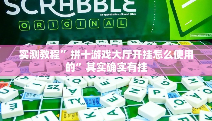 实测教程”拼十游戏大厅开挂怎么使用的”其实确实有挂