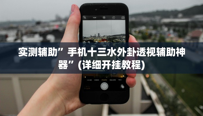 实测辅助”手机十三水外卦透视辅助神器”(详细开挂教程)