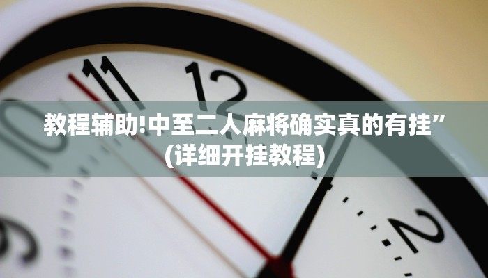 教程辅助!中至二人麻将确实真的有挂”(详细开挂教程)