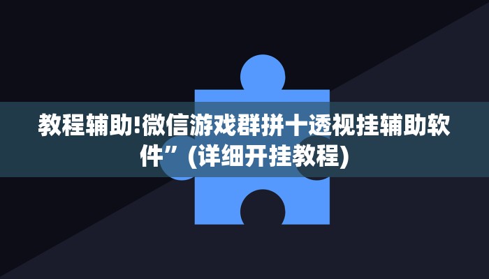 教程辅助!微信游戏群拼十透视挂辅助软件”(详细开挂教程)