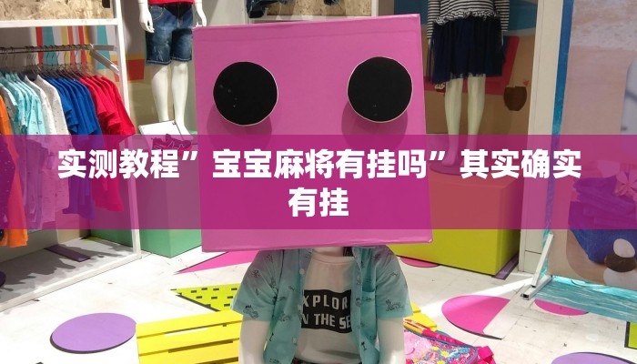 实测教程”宝宝麻将有挂吗”其实确实有挂