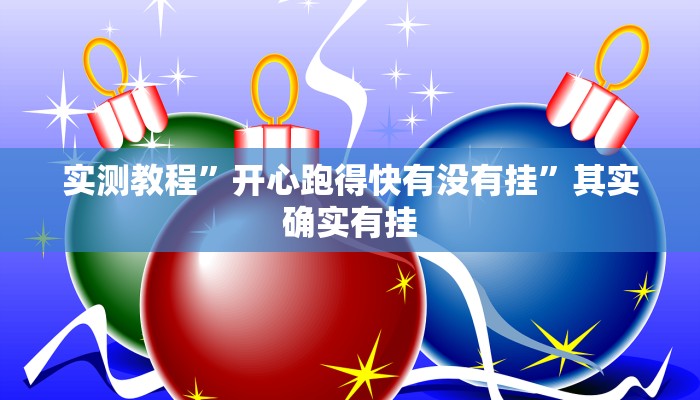 实测教程”开心跑得快有没有挂”其实确实有挂