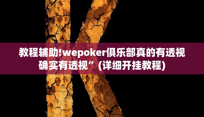 教程辅助!wepoker俱乐部真的有透视确实有透视”(详细开挂教程)