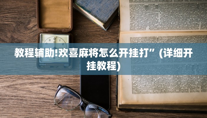 教程辅助!欢喜麻将怎么开挂打”(详细开挂教程)