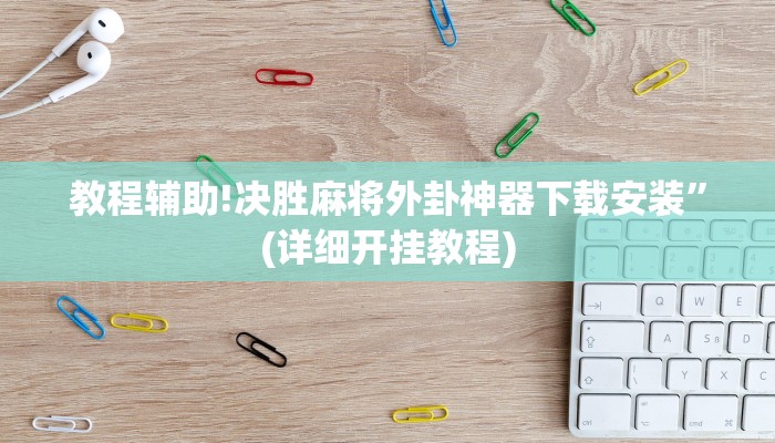 教程辅助!决胜麻将外卦神器下载安装”(详细开挂教程)