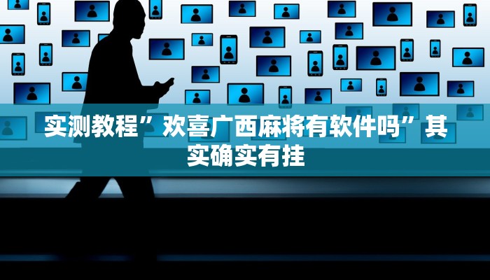 实测教程”欢喜广西麻将有软件吗”其实确实有挂