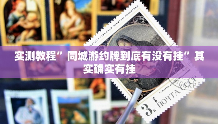实测教程”同城游约牌到底有没有挂”其实确实有挂