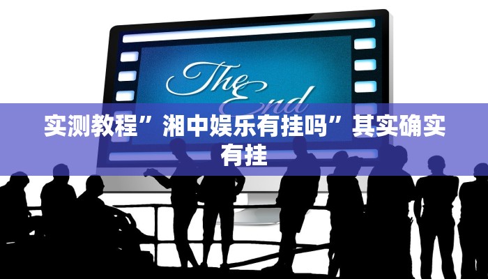 实测教程”湘中娱乐有挂吗”其实确实有挂