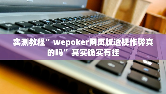 实测教程”wepoker网页版透视作弊真的吗”其实确实有挂